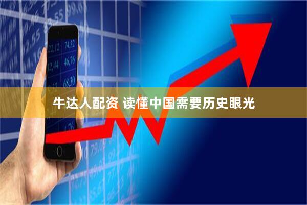 牛达人配资 读懂中国需要历史眼光