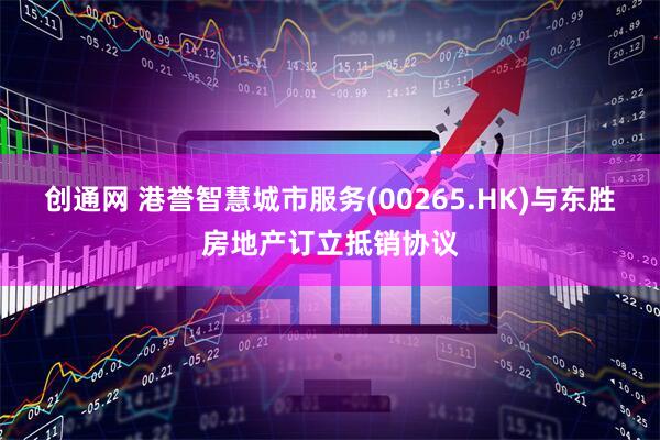 创通网 港誉智慧城市服务(00265.HK)与东胜房地产订立抵销协议