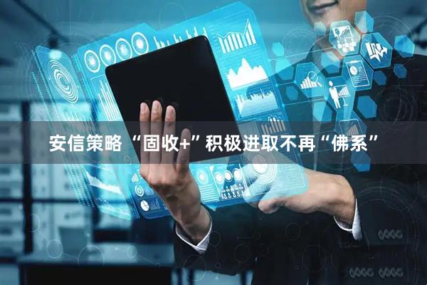 安信策略 “固收+”积极进取不再“佛系”